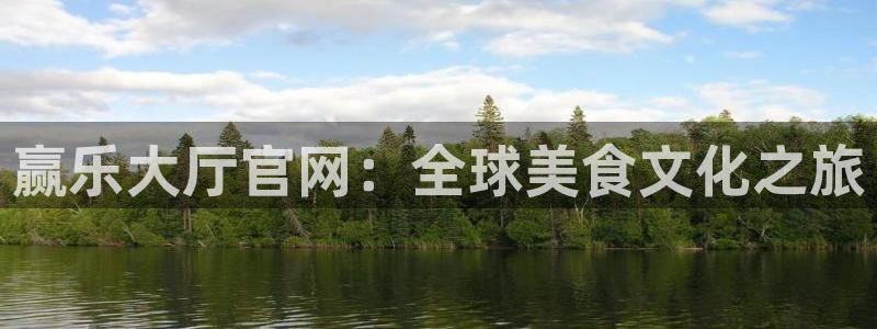 7790必发集团2注册：赢乐大厅官网：全球美食文化之旅