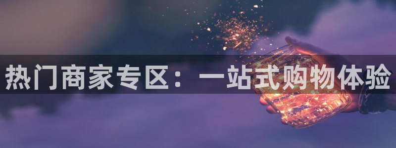 7790必发集团体育2：热门商家专区：一站式购物体验